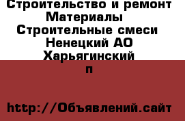 Строительство и ремонт Материалы - Строительные смеси. Ненецкий АО,Харьягинский п.